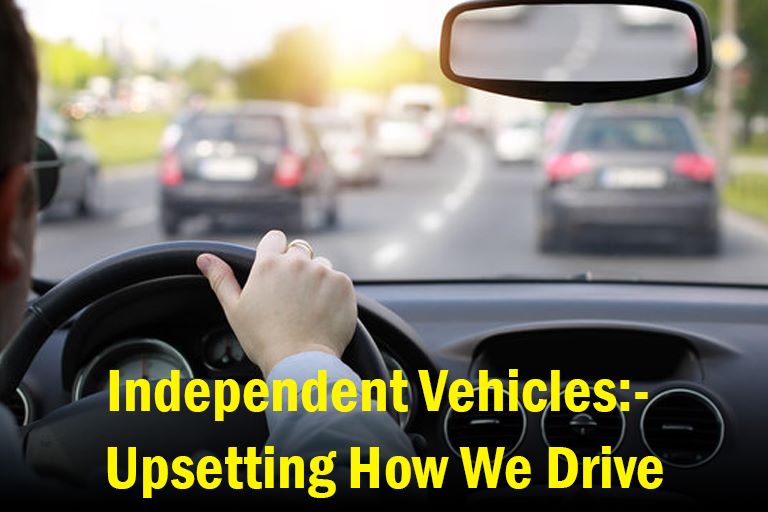 Independent Vehicles: Upsetting How We Drive