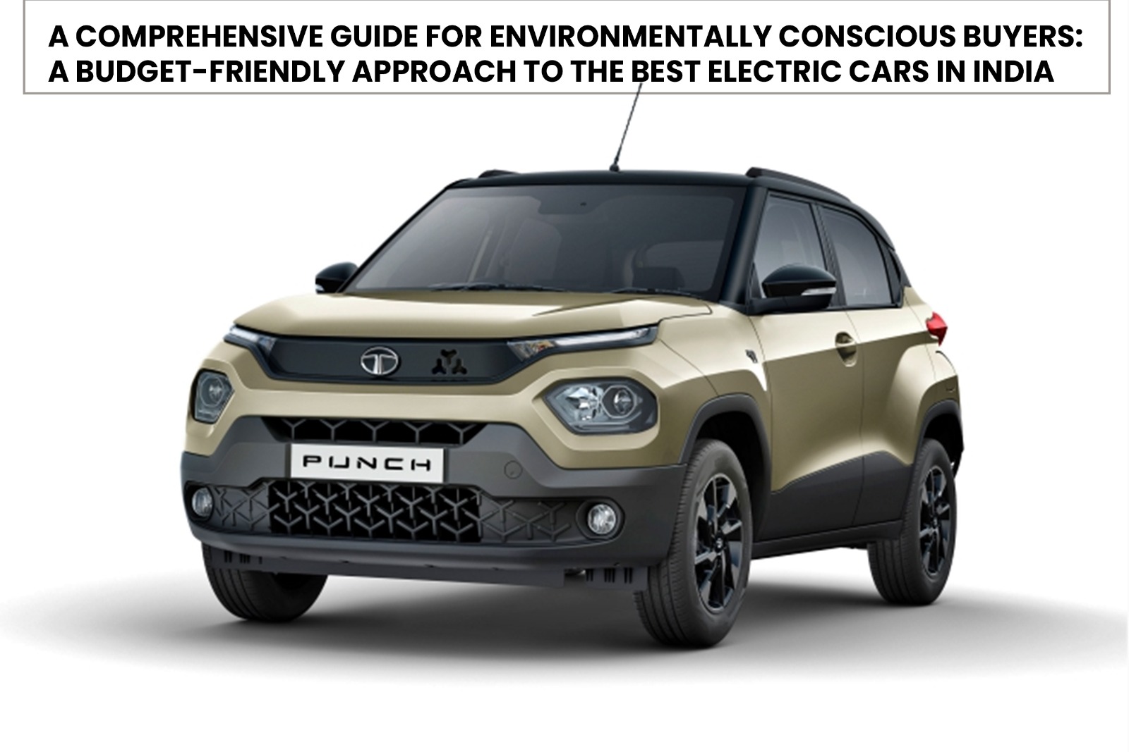 A Comprehensive Guide for Environmentally Conscious Buyers: A Budget-Friendly Approach to the Best Electric Cars in India