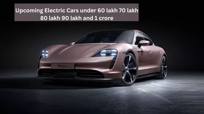 Upcoming Electric Cars under 60 lakh 70 lakh 80 lakh 90 lakh and 1 crore